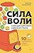 Сила воли. 10 шагов превращ...