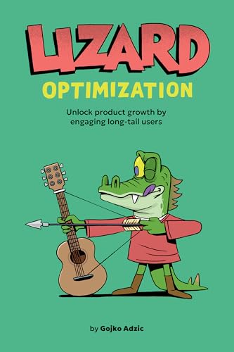 Lizard Optimization: Unlock Product Growth By Engaging Long-Tail Users (Kindle Edition)