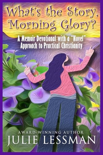 What’s the Story, Morning Glory? : A Memoir Devotional with a “Novel” Approach to Practical Christianity (Kindle Edition)