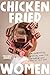 Chicken-Fried Women Friendship, Kinship, and the Women Who Made Us This Way by Melissa Radke