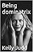Being dominatrix by Kelly Judd