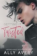 Getting It Twisted (Unforgivable Needs, #1) 