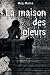 La maison des pleurs (French Edition)
