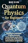 Quantum Physics for Beginners by Mari Silva