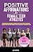 POSITIVE AFFIRMATIONS FOR FEMALE TEEN ATHLETES by L.D. Harris