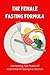 The Female Fasting Formula:...
