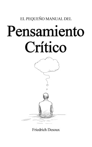 Portada de El pequeño manual del pensamiento crítico: Una guía para salir del pensamiento convencional, de Friedrich Desoux