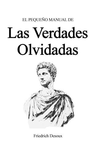 Portada de El pequeño manual de las verdades olvidadas: Una guía sobre lo que nuestros antepasados nos recordarían, de Friedrich Desoux