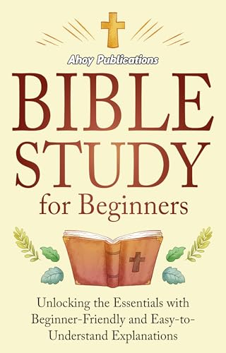 Bible Study for Beginners: Unlocking the Essentials with Beginner-Friendly and Easy-to-Understand Explanations (Curious Histories Collection)