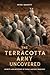 The Terracotta Army Uncovered  by Peter Garrett