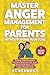Master Anger Management for Parents Without Losing Your Cool: The Only Guide You Need to Transform Stress into Calm, Build Strong Family Bonds, and Create a Peaceful Home (Positive Parenting)