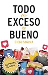 Todo en Exceso es Bueno by Diego Segura