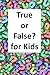 True or False? for Kids
