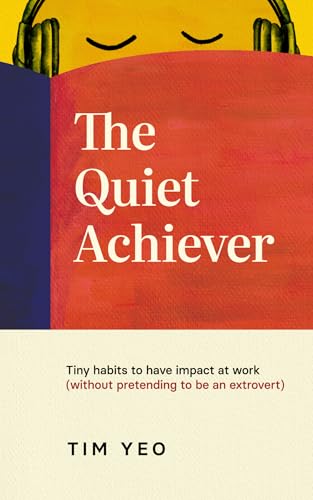 The Quiet Achiever: Tiny habits to have impact at work (without pretending to be an extrovert)