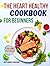 The Heart Healthy Cookbook for Beginners: Simple, Tasty, and Nutritious Dishes with Vibrant Visuals to Support Lifelong Heart Health.
