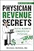Physician Revenue Secrets: Crucial Business Concepts for Physicians (MD Efficacy)