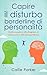 Capire il Disturbo Borderline di Personalità: Una guida completa alla diagnosi, al trattamento e alla vita quotidiana. (Si tratta di narcisismo, borderline o bipolare?) (Italian Edition)