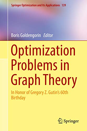 Optimization Problems in Graph Theory: In Honor of Gregory Z. Gutin's 60th Birthday (Springer Optimization and Its Applications Book 139)