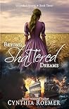 Beyond Shattered Dreams by Cynthia Roemer Beyond Shattered Dreams by Cynthia Roemer