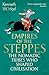 Empires of the Steppes: The Nomadic Tribes Who Shaped Civilisation