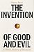 The Invention of Good and Evil: A World History of Morality