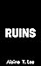 Ruins by Alaina T. Lee Ruins by Alaina T. Lee
