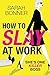 How to Slay at Work