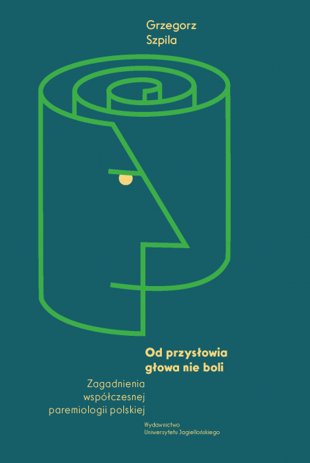 Od przysłowia głowa nie boli. Zagadnienia współczesnej paremiologii polskiej