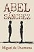 ABEL SÁNCHEZ: Una historia de pasión (Spanish Edition)