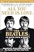 All You Need Is Love: The Beatles in Their Own Words: Unpublished, Unvarnished, and Told by The Beatles and Their Inner Circle
