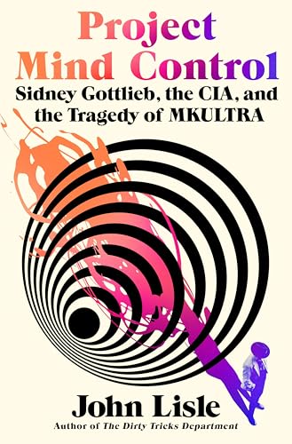 Project Mind Control: Sidney Gottlieb, the CIA, and the Tragedy of MKULTRA (Hardcover)