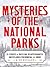 Mysteries of the National Parks: 35 Stories of Baffling Disappearances, Unexplained Phenomena, and More (Perfect Holiday or Christmas Gift for Campers and Outdoorsy People)