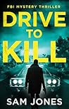 Drive To Kill (A Dean Blackwood FBI Mystery Thriller Book 2)