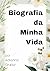 Biografia da minha vida : P...