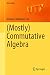 (Mostly) Commutative Algebra (Universitext)