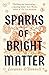 Bonnier Books Ltd Sparks of Bright Matter A debut novel of great imagination and originality- THE SUNDAY TIMES.