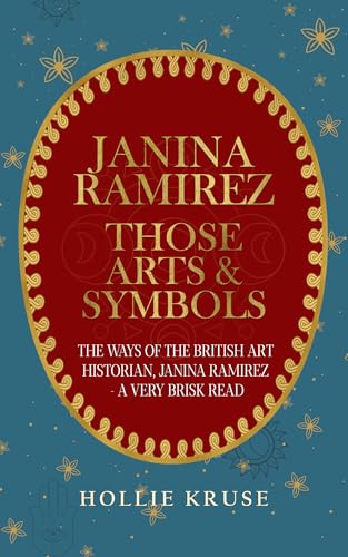 Janina Ramirez, Those Arts & Symbols: The Ways of the British Art Historian, Janina Ramirez - A Very Brisk Read (Kindle Edition)