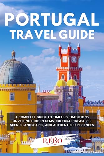 Portugal Travel Guide: A Complete Guide to Timeless Traditions, Unveiling Hidden Gems, Cultural Treasures Scenic Landscapes, and Authentic Experiences (Kindle Edition)