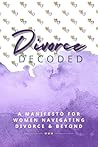 Divorce Decoded: A Manifesto for Women Navigating Divorce and Beyond