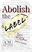 Abolish the Label