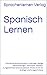 Spanisch Lernen: Praktische...