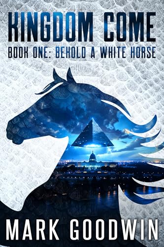Behold a White Horse: A Post-Apocalyptic Saga of the End Times (Kingdom Come Book 1)