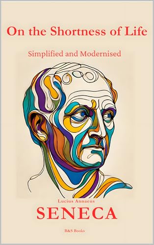 On the Shortness of Life: Simplified and Modernised (Kindle Edition)