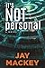 It's Not Personal by Jay Mackey It's Not Personal by Jay Mackey