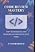 Code Review Mastery: Top Techniques and Resources for Excellent Code (Books on Tech)