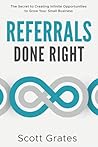 Referrals Done Right: The Secret to Creating Infinite Opportunities to Grow Your Small Business