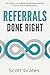 Referrals Done Right by Scott Grates