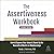 The Assertiveness Workbook, Second Edition: How to Express Your Ideas and Stand Up for Yourself at Work and in Relationships