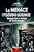 La menace de la pseudo-science - Réhabilitons la science de toute urgence !