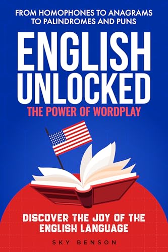 English Unlocked The Power of Wordplay: From Homophones to Anagrams to Palindromes and Puns Discover the Joy of the English Language (Kindle Edition)